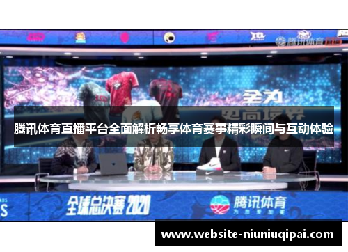 腾讯体育直播平台全面解析畅享体育赛事精彩瞬间与互动体验
