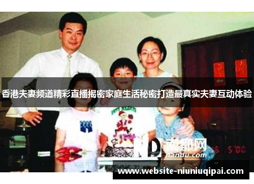 香港夫妻频道精彩直播揭密家庭生活秘密打造最真实夫妻互动体验